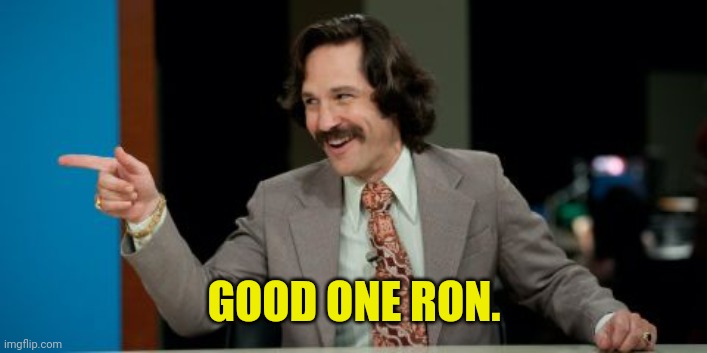 GOOD ONE RON. | made w/ Imgflip meme maker