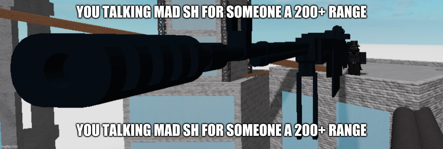 YOU TALKING MAD SH FOR SOMEONE A 200+ RANGE; YOU TALKING MAD SH FOR SOMEONE A 200+ RANGE | made w/ Imgflip meme maker