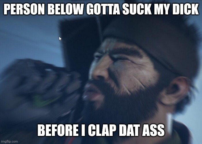 Drifter oof | PERSON BELOW GOTTA SUCK MY DICK; BEFORE I CLAP DAT ASS | image tagged in drifter oof | made w/ Imgflip meme maker