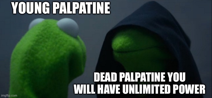 Evil Kermit | YOUNG PALPATINE; DEAD PALPATINE YOU WILL HAVE UNLIMITED POWER | image tagged in memes,evil kermit | made w/ Imgflip meme maker