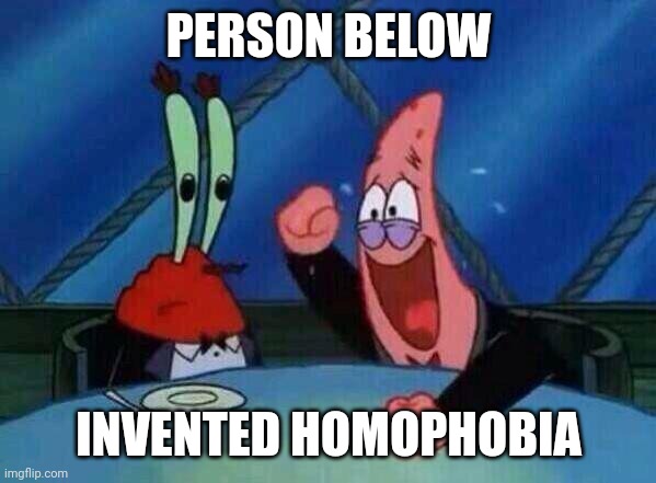 Patrick Laughing | PERSON BELOW; INVENTED HOMOPHOBIA | image tagged in patrick laughing | made w/ Imgflip meme maker