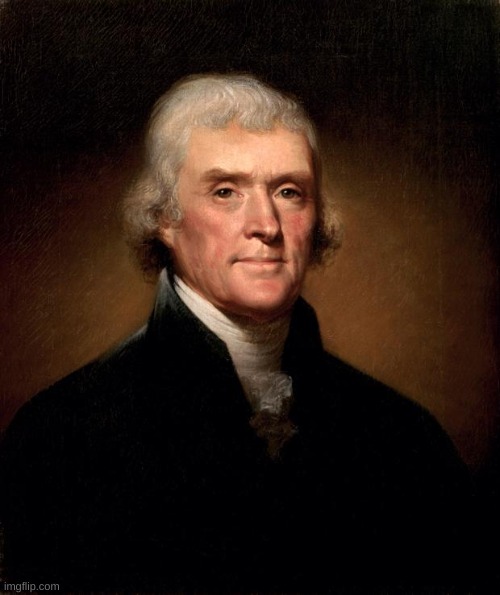 Thomas Jefferson  | image tagged in thomas jefferson | made w/ Imgflip meme maker