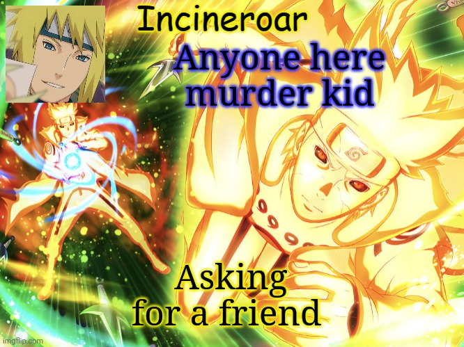 Minato Temp 3 | Anyone here murder kid; Asking for a friend | image tagged in minato temp 3 | made w/ Imgflip meme maker