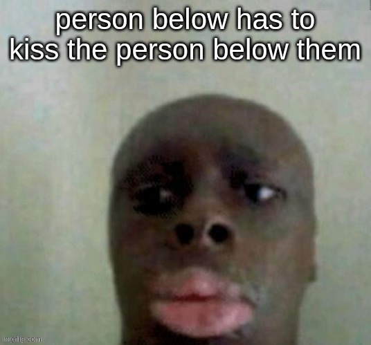 IM TO SEXY for | person below has to kiss the person below them | image tagged in sexy | made w/ Imgflip meme maker