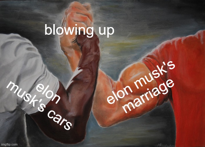 Epic Handshake | blowing up; elon musk's marriage; elon musk's cars | image tagged in memes,epic handshake | made w/ Imgflip meme maker