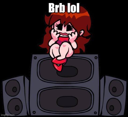 Fear.png | Brb lol | image tagged in fear png | made w/ Imgflip meme maker