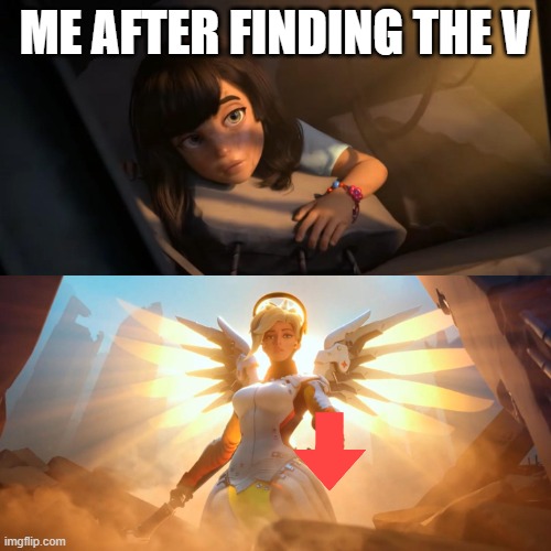 Overwatch Mercy Meme | ME AFTER FINDING THE V | image tagged in overwatch mercy meme | made w/ Imgflip meme maker