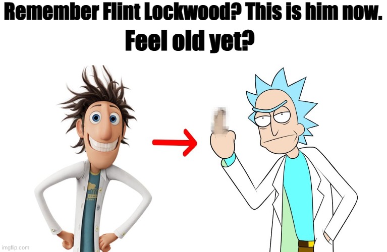 flint what have they done to you | Remember Flint Lockwood? This is him now. Feel old yet? | image tagged in dank memes,rick and morty | made w/ Imgflip meme maker