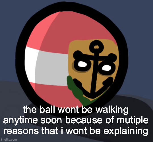 the ball wont be walking anytime soon because of mutiple reasons that i wont be explaining | made w/ Imgflip meme maker