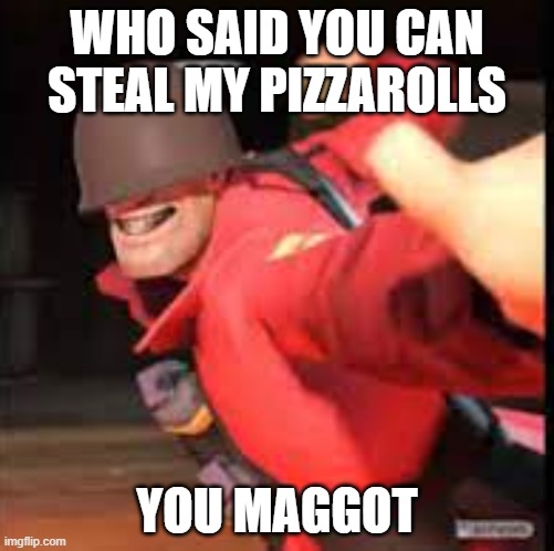 Soldier gaming | WHO SAID YOU CAN STEAL MY PIZZAROLLS; YOU MAGGOT | image tagged in soldier gaming | made w/ Imgflip meme maker