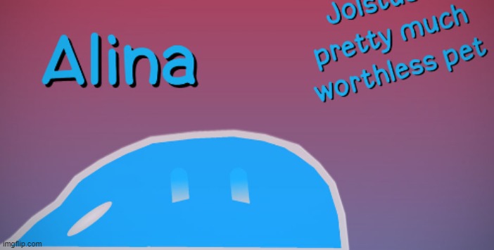 jolstus's pretty much worthless pet | image tagged in alina | made w/ Imgflip meme maker