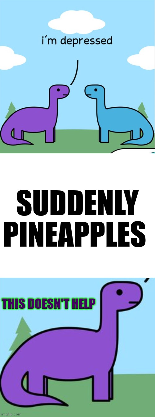 SUDDENLY PINEAPPLES; THIS DOESN'T HELP | image tagged in memes,blank transparent square,dinosaur | made w/ Imgflip meme maker