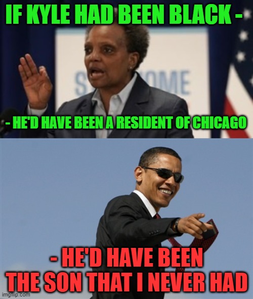 IF KYLE HAD BEEN BLACK - - HE'D HAVE BEEN A RESIDENT OF CHICAGO - HE'D HAVE BEEN THE SON THAT I NEVER HAD | image tagged in lori lightfoot,memes,cool obama | made w/ Imgflip meme maker