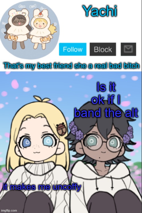 Yachi's yachi and cinna temp | Is it ok if I band the alt; it makes me uncoffy | image tagged in yachi's yachi and cinna temp | made w/ Imgflip meme maker