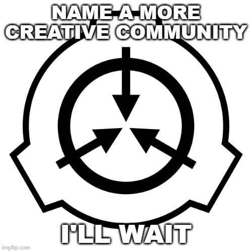 i'll wait | NAME A MORE CREATIVE COMMUNITY; I'LL WAIT | image tagged in community,scp,name a more iconic duo i'll wait | made w/ Imgflip meme maker