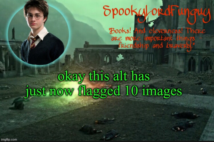 and for no frickin reason | okay this alt has just now flagged 10 images | image tagged in spookylordfunguy's harry potter announcement template | made w/ Imgflip meme maker