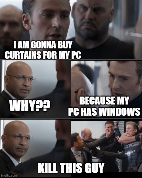 curtains for pc | I AM GONNA BUY CURTAINS FOR MY PC; BECAUSE MY PC HAS WINDOWS; WHY?? KILL THIS GUY | image tagged in captain america bad joke,windows | made w/ Imgflip meme maker