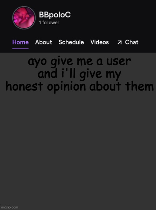 mfs about to say "mEeE" | ayo give me a user and i'll give my honest opinion about them | image tagged in twitch template | made w/ Imgflip meme maker