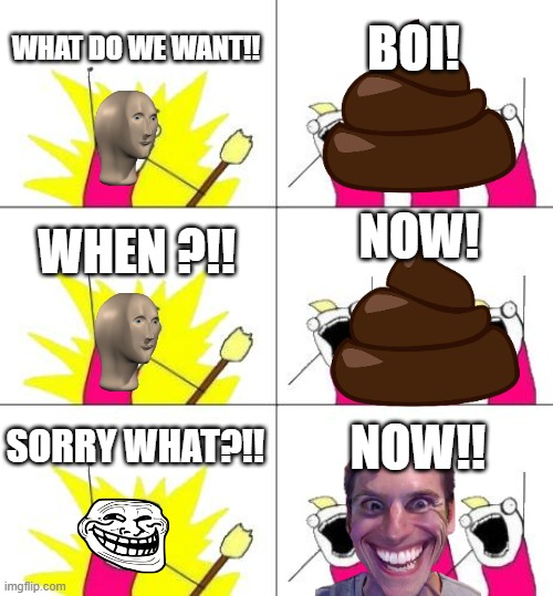 Boii or 23 | WHAT DO WE WANT!! BOI! NOW! WHEN ?!! SORRY WHAT?!! NOW!! | image tagged in memes,what do we want 3 | made w/ Imgflip meme maker