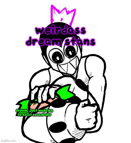 the weak should fear the strong | weirdass dream stans; dream, just wanting to exist peacefully | image tagged in the weak should fear the strong | made w/ Imgflip meme maker