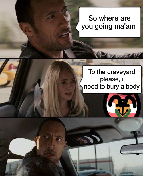 nvm, went inside a cab | So where are you going ma'am; To the graveyard please, i need to bury a body | image tagged in just walking | made w/ Imgflip meme maker