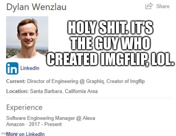 HOLY SHIT. IT'S THE GUY WHO CREATED IMGFLIP, LOL. | made w/ Imgflip meme maker