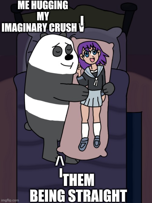 Me | ME HUGGING MY IMAGINARY CRUSH V; I; THEM BEING STRAIGHT; /\
 I | image tagged in gay | made w/ Imgflip meme maker