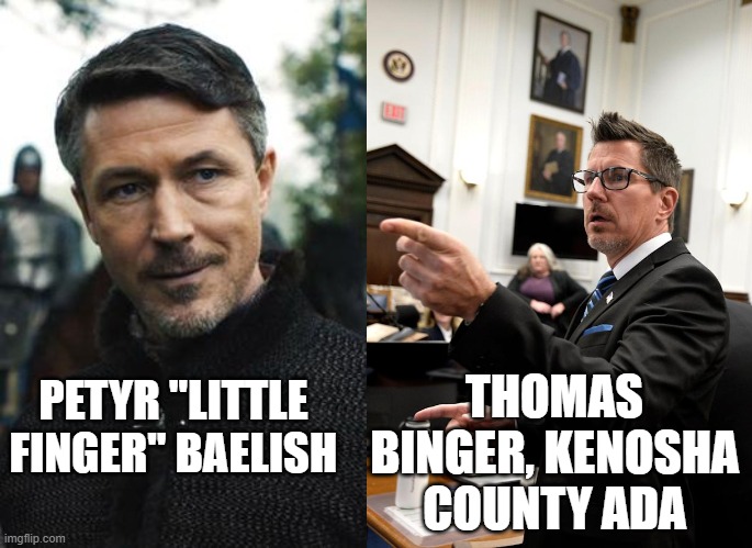 "not trusting me was the wisest thing you've ever done" | THOMAS BINGER, KENOSHA COUNTY ADA; PETYR "LITTLE FINGER" BAELISH | image tagged in game of thrones,kenosha | made w/ Imgflip meme maker