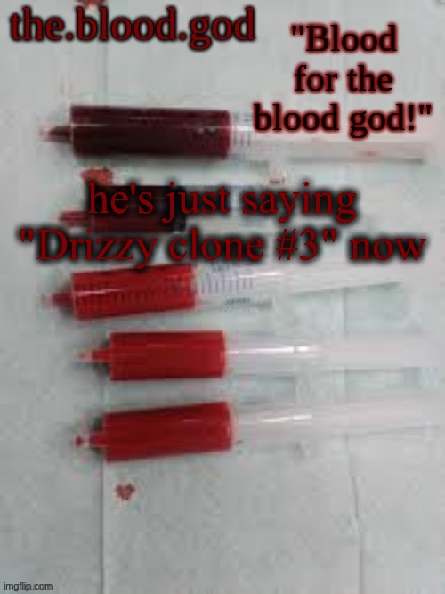 BLOOOOOOOOOD | he's just saying "Drizzy clone #3" now | image tagged in bloooooooood | made w/ Imgflip meme maker