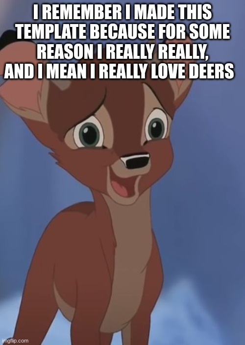 idk why but  i just wanna hug one | I REMEMBER I MADE THIS TEMPLATE BECAUSE FOR SOME REASON I REALLY REALLY, AND I MEAN I REALLY LOVE DEERS | image tagged in r0nno | made w/ Imgflip meme maker