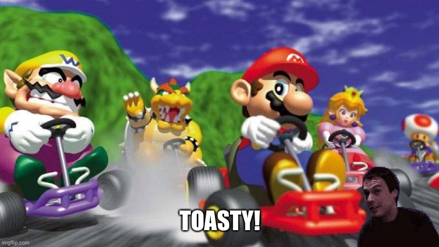 Mario Kart 64 | TOASTY! | image tagged in mario kart 64 | made w/ Imgflip meme maker