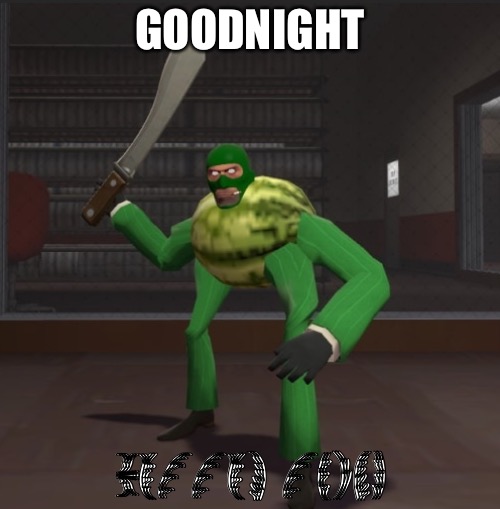 Spymelon | GOODNIGHT; BOTTOM THING | image tagged in spymelon | made w/ Imgflip meme maker
