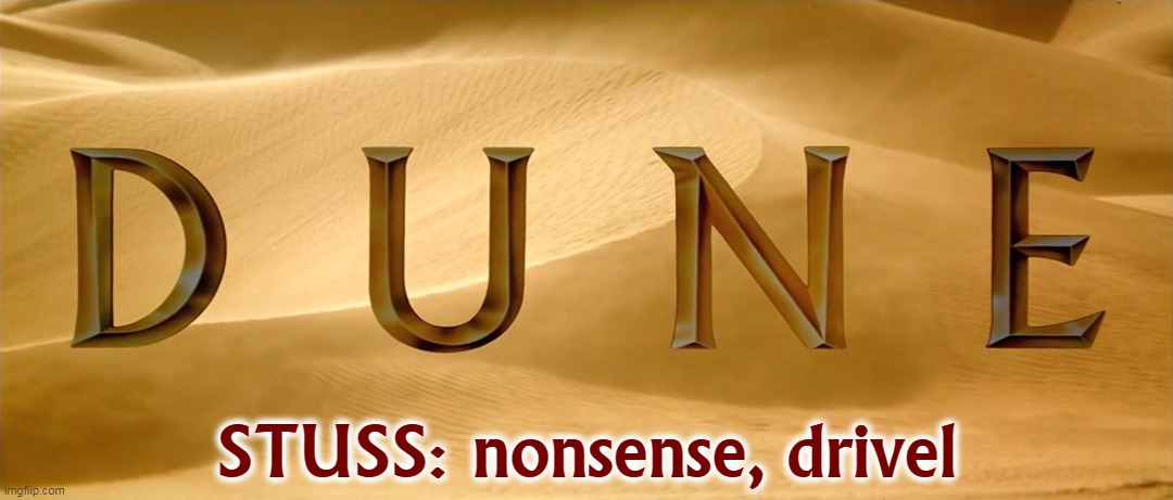  STUSS: nonsense, drivel | image tagged in dune,silly,garbage,nonsense | made w/ Imgflip meme maker