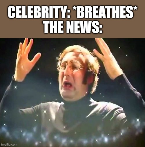 Mind blowing news | CELEBRITY: *BREATHES*
THE NEWS: | image tagged in mind blown | made w/ Imgflip meme maker