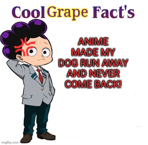 Mineta the no-anime grape | Grape; ANIME MADE MY DOG RUN AWAY AND NEVER COME BACK! | image tagged in cool,grape,facts,cool facts,mineta,anime killed my family | made w/ Imgflip meme maker