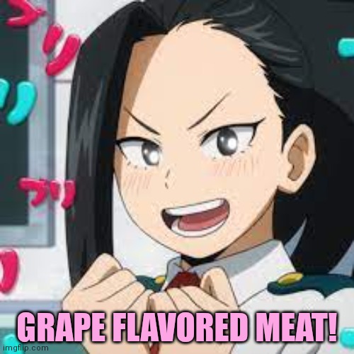 exited momo | GRAPE FLAVORED MEAT! | image tagged in exited momo | made w/ Imgflip meme maker