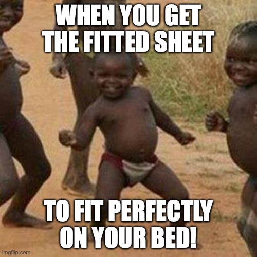 Third World Success Kid | WHEN YOU GET THE FITTED SHEET; TO FIT PERFECTLY ON YOUR BED! | image tagged in memes,third world success kid,mattress,fitted sheet | made w/ Imgflip meme maker