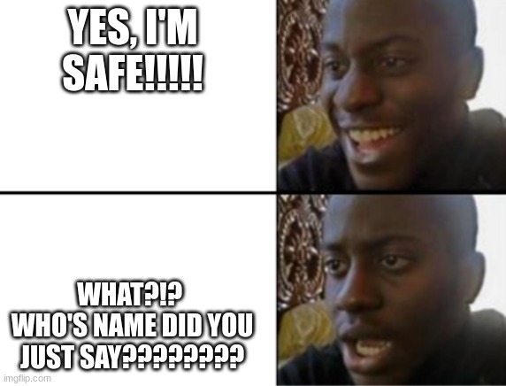 Lottery | YES, I'M SAFE!!!!! WHAT?!?  WHO'S NAME DID YOU JUST SAY???????? | image tagged in oh yeah oh no | made w/ Imgflip meme maker