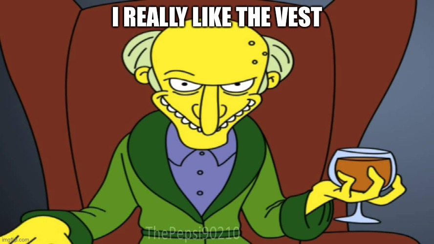 Mr Burns’ vest | I REALLY LIKE THE VEST | image tagged in mr burns release the hounds,gorilla,chest | made w/ Imgflip meme maker