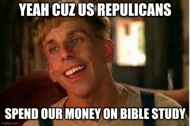 everyone has the right to spend their money | YEAH CUZ US REPULICANS; SPEND OUR MONEY ON BIBLE STUDY | image tagged in simple jack | made w/ Imgflip meme maker