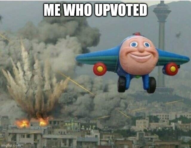 Jay jay the plane | ME WHO UPVOTED | image tagged in jay jay the plane | made w/ Imgflip meme maker