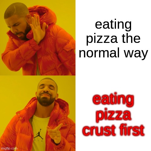 Drake Hotline Bling | eating pizza the normal way; eating pizza crust first | image tagged in memes,drake hotline bling | made w/ Imgflip meme maker