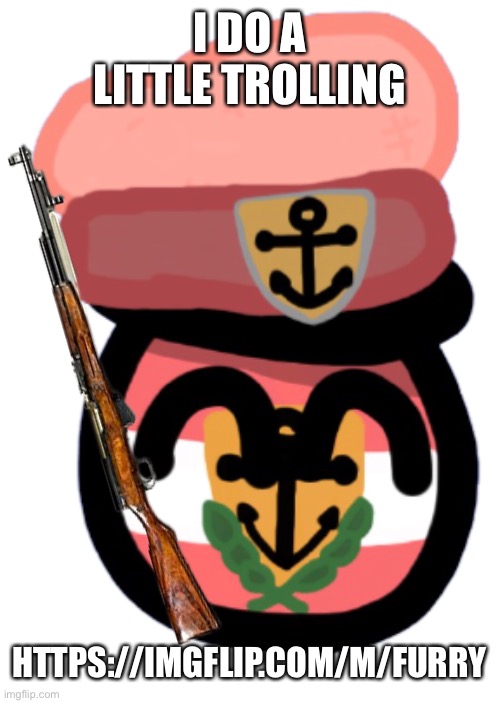 brrrr | I DO A LITTLE TROLLING; HTTPS://IMGFLIP.COM/M/FURRY | made w/ Imgflip meme maker