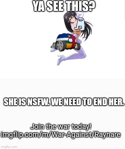Join now! | YA SEE THIS? SHE IS NSFW. WE NEED TO END HER. Join the war today!
imgflip.com/m/War-Against/Raynare | image tagged in blank meme template,white box | made w/ Imgflip meme maker