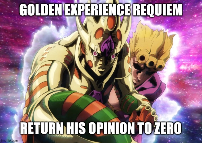 Return To Zero | GOLDEN EXPERIENCE REQUIEM; RETURN HIS OPINION TO ZERO | image tagged in return to zero | made w/ Imgflip meme maker