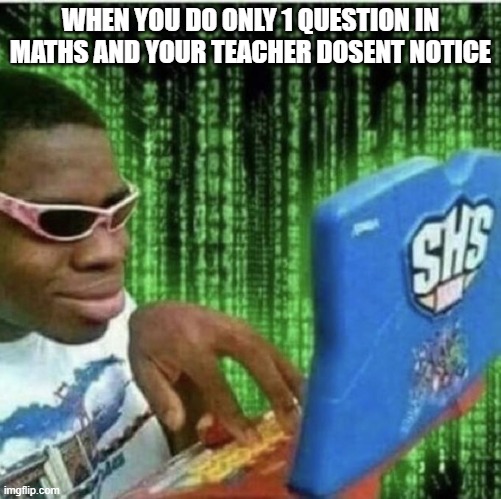 Ryan Beckford | WHEN YOU DO ONLY 1 QUESTION IN MATHS AND YOUR TEACHER DOSENT NOTICE | image tagged in ryan beckford | made w/ Imgflip meme maker