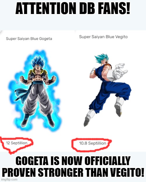 I KNEW IT | ATTENTION DB FANS! GOGETA IS NOW OFFICIALLY PROVEN STRONGER THAN VEGITO! | image tagged in gogeta,vegito,memes,dragon ball,hah,power levels | made w/ Imgflip meme maker