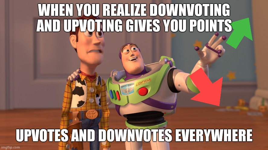 Woody and Buzz Lightyear Everywhere Widescreen | WHEN YOU REALIZE DOWNVOTING AND UPVOTING GIVES YOU POINTS; UPVOTES AND DOWNVOTES EVERYWHERE | image tagged in memes,tuxedo winnie the pooh,drake hotline bling,upvotes,downvotes,toy story | made w/ Imgflip meme maker