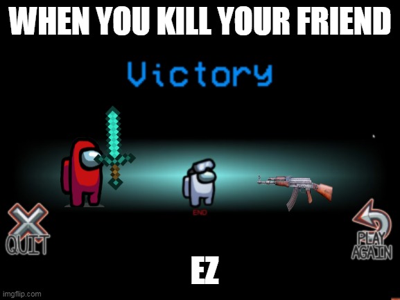DİED | WHEN YOU KILL YOUR FRIEND; EZ | image tagged in among us | made w/ Imgflip meme maker