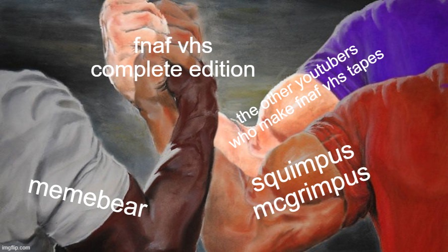 i watched these tapes already so i decided to make this | fnaf vhs complete edition; the other youtubers who make fnaf vhs tapes; memebear; squimpus mcgrimpus | image tagged in epic handshake three way,fnaf,vhs | made w/ Imgflip meme maker